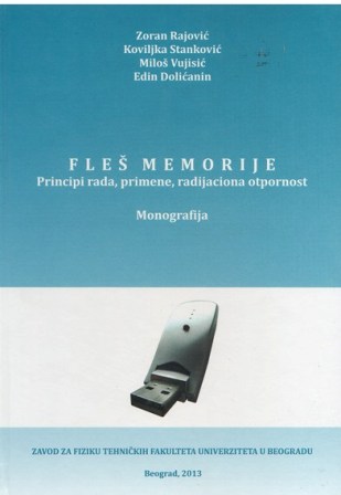 Zoran Rajović, Koviljka Stanković, Miloš Vujisić, Edin Dolićanin, Fleš memorije: principi rada, primene, radijaciona otpornost, ISBN 978-86-906199-6-2, 2013.
